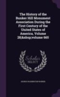 The History of the Bunker Hill Monument Association: During the First Century of the United States of America 1146647816 Book Cover