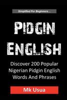 Pidgin English: Discover 200 Popular Nigerian Pidgin English Words 1520173636 Book Cover