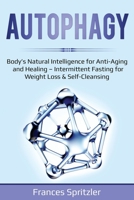 Autophagy: Body's Natural Intelligence for Anti-Aging and Healing - Intermittent Fasting for Weight Loss & Self-Cleansing 1087855632 Book Cover