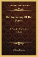 The Foundling of the Forest: A Play, in Three Acts. As now Performing at the Theatre Royal, Haymarke 1275850677 Book Cover