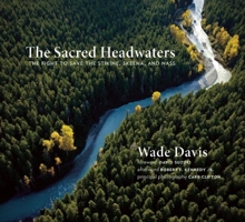 The Sacred Headwaters: The Fight to Save the Stikine, Skeena, and Nass 1553658809 Book Cover