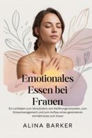 Emotionales Essen bei Frauen: Ein Leitfaden zum Verständnis von Heißhungerattacken, zum Stressmanagement und zum Aufbau eines gesünderen Verhältnisses zum Essen B0G4QQPB6W Book Cover