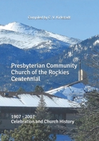 Presbyterian Community Church of the Rockies Centennial: 1907 - 2007 Celebration and Church History 1726270416 Book Cover