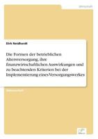 Die Formen Der Betrieblichen Altersversorgung, Ihre Finanzwirtschaftlichen Auswirkungen Und Zu Beachtenden Kriterien Bei Der Implementierung Eines Versorgungswerkes 3838687957 Book Cover