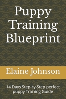 Puppy Training Blueprint: 14 Days Step-by-Step perfect puppy Training Guide B0BHL4R1FK Book Cover