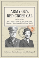 Army Guy, Red Cross Gal: The Lives & Letters of Two Small-Town Hoosiers Who Helped Win World War II B0C6C6SDP7 Book Cover