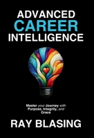 Advanced Career Intelligence: Master your Journey with Purpose, Integrity, and Grace B0FKF3XZSJ Book Cover