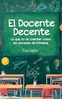 El Docente Decente: Lo que no te cuentan sobre las escuelas de Primaria (Spanish Edition) B0FCCRZG27 Book Cover