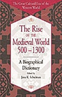 The Rise of the Medieval World 500-1300: A Biographical Dictionary (The Great Cultural Eras of the Western World) 0313308179 Book Cover