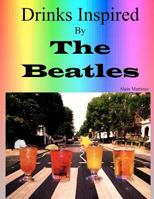 Drinks Inspired by the Beatles: Fab Drinks 4ever 1461181747 Book Cover