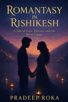 Romantasy in Rishikesh: A Tale of Love, Destiny, and the River Ganga B0FNWN32VS Book Cover