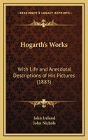 HOGARTH'S WORKS: Life and Anecdotal Descriptions of His Pictures 1165491826 Book Cover