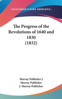 The Progress Of The Revolutions Of 1640 And 1830 1120039681 Book Cover