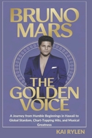 BRUNO MARS: THE GOLDEN VOICE: A Journey from Humble Beginnings in Hawaii to Global Stardom, Chart-Topping Hits, and Musical Greatness B0DQXCQBK5 Book Cover
