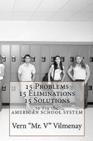15 Problems, 15 Eliminations and 15 Solutions to fix the American School System 0615430899 Book Cover