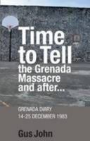Time to Tell the Grenada Massacre and After: Grenada Diary 14-25 December 1983 0954784359 Book Cover