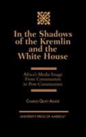 In the Shadows of the Kremlin and the White House: Africa's Media Image From Communism to Post-Communism 0761819134 Book Cover
