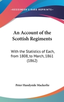 An Account of the Scottish Regiments with the Statistics of Each from 1808 to March 1861 1104012111 Book Cover