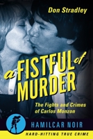 A Fistful of Murder: The Fights and Crimes of Carlos Monzon 1949590313 Book Cover