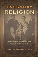 Everyday Religion: An Archaeology of Protestant Belief and Practice in the Nineteenth Century 0813061083 Book Cover