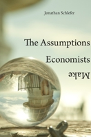The Assumptions Economists Make 0674052269 Book Cover