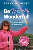 Be Weirdly Wonderful! Embrace your differences 0648833763 Book Cover