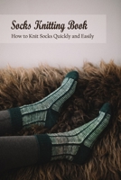 Socks Knitting Book: How to Knit Socks Quickly and Easily: Crochet Patterns for Socks B09XZDL713 Book Cover