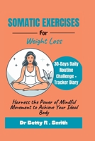SOMATIC EXERCISES FOR WEIGHT LOSS: Harness the Power of Mindful Movement to Achieve Your Ideal Body B0CTF7QNGZ Book Cover