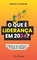 O que é liderança em 2024?: Adaptar-se às mudanças e desafios de hoje para prosperar amanhã B0CKB526TB Book Cover