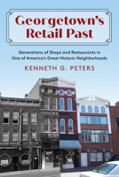 Georgetown's Retail Past: Generations of Shops and Restaurants in one of America's Great Historic Neighborhoods 1493093622 Book Cover