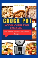 CROCK POT KOCHBUCH FÜR ZWEI PERSONEN: 500 schnelle, einfache und leckere Rezepte (German Edition) B0CQLMZ49T Book Cover
