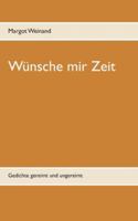 Wünsche mir Zeit: Gedichte gereimt und ungereimt 3750498881 Book Cover