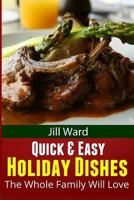 Quick & Easy Holiday Dishes: The Whole Family Will Love 1481924931 Book Cover