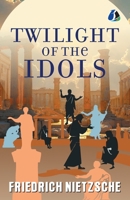 The Twilight of the Idols: Or, How to Philosophise with the Hammer 9374990059 Book Cover