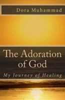 The Adoration of God: My Journey of Healing 1490407936 Book Cover