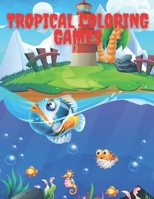 Tropical Coloring Games: With Easy Puzzles, Coloring Pages, Writing Activities, Brain Games and Much More B08RKNG9KF Book Cover