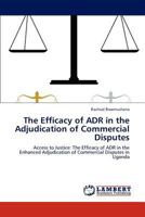 The Efficacy of ADR in the Adjudication of Commercial Disputes: Access to Justice: The Efficacy of ADR in the Enhanced Adjudication of Commercial Disputes in Uganda 3848429241 Book Cover