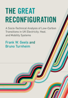 The Great Reconfiguration: A Socio-Technical Analysis of Low-Carbon Transitions in UK Electricity, Heat, and Mobility Systems 1009198246 Book Cover