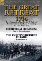 The Great Retreat, 1914: Two Accounts of the Battle & Retreat from Mons by the B.E.F. During the First World War 178282328X Book Cover