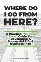 Where Do I Go From Here: A Practical Guide To Life & Business B0CH2P16Z2 Book Cover