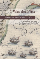 I Was the First: The Incredible True Story of the First Voyage Around the World B0BM4H2SRR Book Cover
