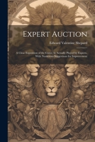 Expert Auction: A Clear Exposition of the Game As Actually Played by Experts, With Numerous Suggestions for Improvement 1022190555 Book Cover