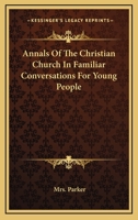 Annals Of The Christian Church In Familiar Conversations For Young People 1163106437 Book Cover