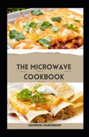 The Microwave Cookbook: Delicious Healthy And Easy-To-Make Microwave Recipes For Beginners B0CS1K7D14 Book Cover