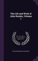 The Life and Work of John Ruskin, Volume 1 1357256450 Book Cover