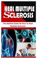 Heal Multiple Sclerosis: The Definite Guide On How To Heal Multiple Sclerosis B09H8DSHCG Book Cover