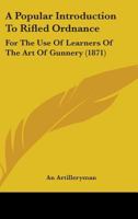 A Popular Introduction To Rifled Ordnance: For The Use Of Learners Of The Art Of Gunnery 1436744571 Book Cover