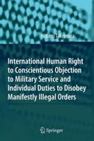 International Human Right to Conscientious Objection to Military Service and Individual Duties to Disobey Manifestly Illegal Orders 3642089453 Book Cover