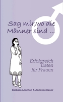 Sag' mir, wo die Männer sind... / Sag' mir, wo die Frauen sind...: Erfolgreich Daten für Frauen / Erfolgreich Daten für Männer (German Edition) 3759793924 Book Cover