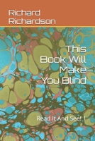 This Book Will Make You Blind: Read It And See! 1 (This Book Will Make You Blind, Read It And See!...Poetry And Humor By Richard Richardson) B0G37HJJNZ Book Cover